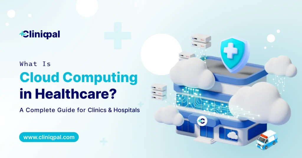 What Is Cloud Computing in Healthcare? A Guide for Clinics & Hospitals